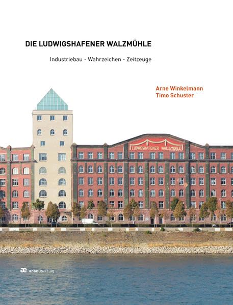 Die Ludwigshafener Walzmühle: Industriebau - Wahrzeichen - Zeitzeuge Business, Finance & Career