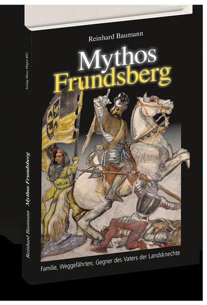 Mythos Frundsberg: Familie, Weggefährten, Gegner des Vaters der Landsknechte Politics & History