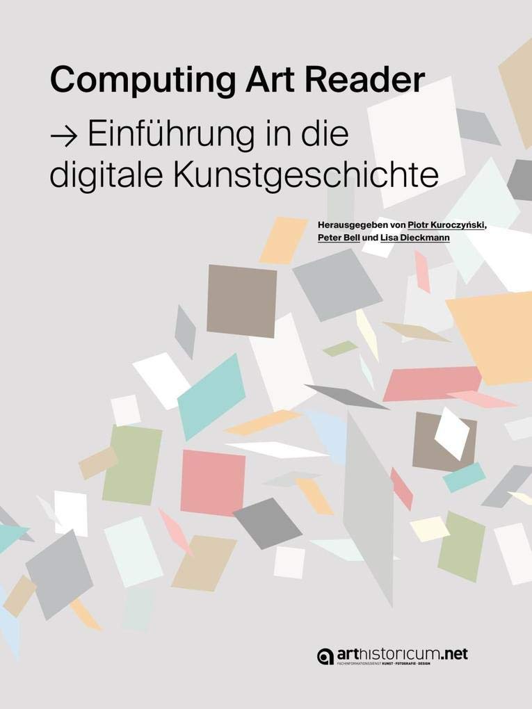 Computing Art Reader: Einführung in die digitale Kunstgeschichte (Computing in Art and Architecture: Eine Buchreihe des Arbeitskreises Digitale ... der Arbeitsgruppe Digitale Rekonstruktion) Computer Science