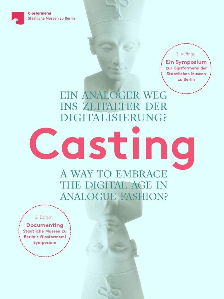 Casting. Ein analoger Weg ins Zeitalter der Digitalisierung?: Dokumentation des gleichnamigen Symposions zur Gipsformerei der Staatlichen Museen zu ... der Sammlung Scharf-Gerstenberg, Berlin Film, Art & Culture