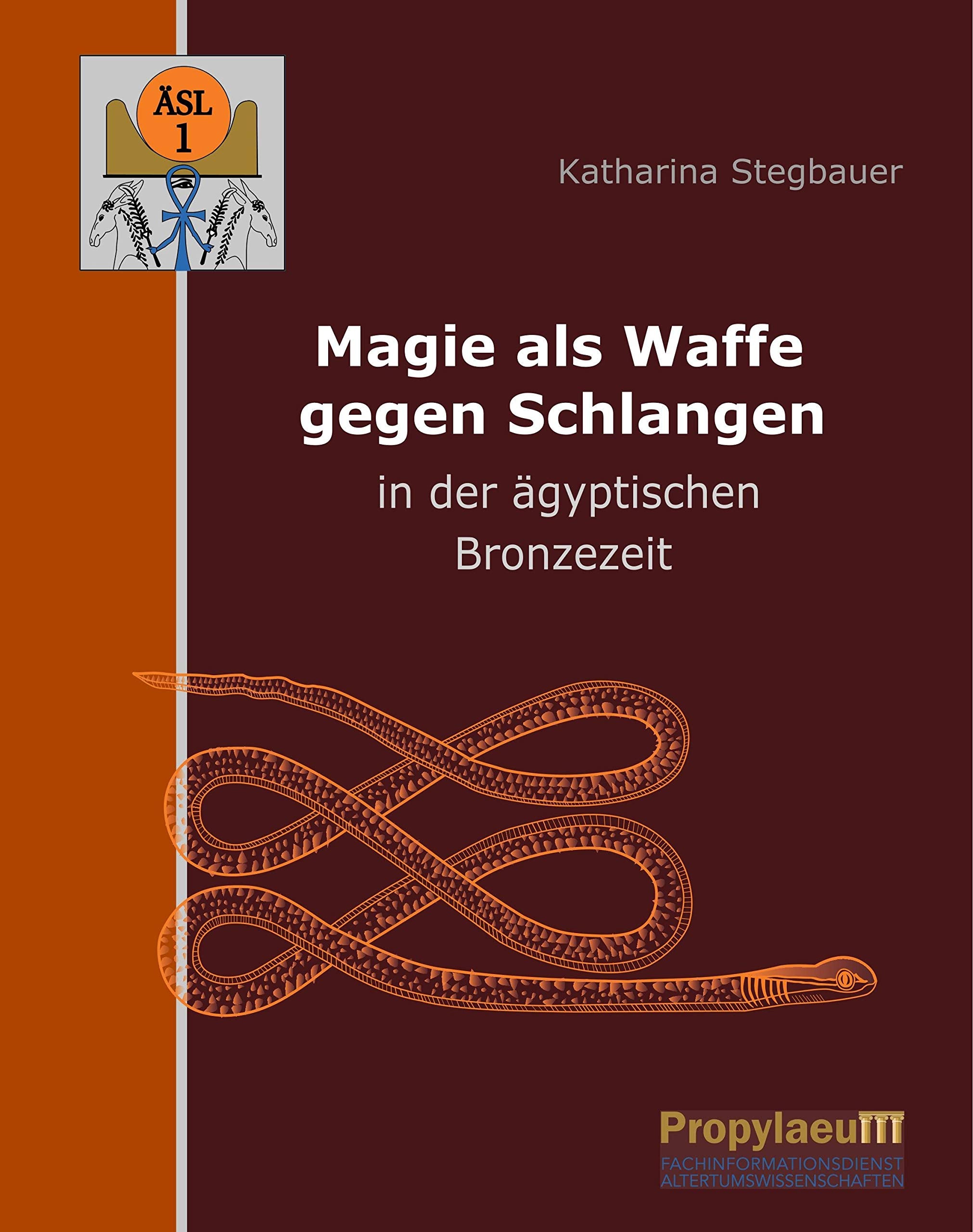 Magie als Waffe gegen Schlangen in der ägyptischen Bronzezeit: Dissertationsschrift (Ägyptologische Studien Leipzig (ÄSL)) Natural Sciences