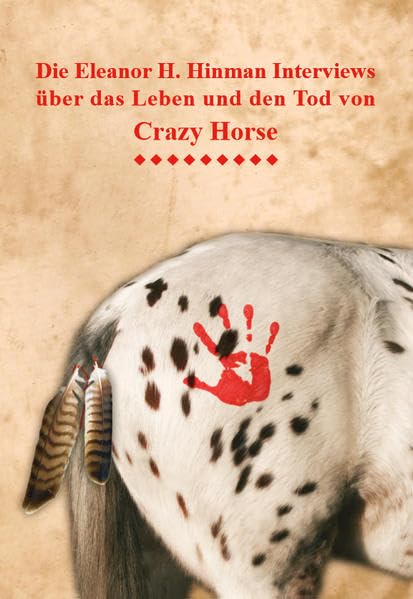 Die Eleanor H. Hinman Interviews über das Leben und den Tod von Crazy Horse: von der amerikanischen Journalistin Eleanor H. Hinman aus dem Jahre 1930 ... Oglala-Führers Crazy Horse (Tashunka Witko) Historical Fiction
