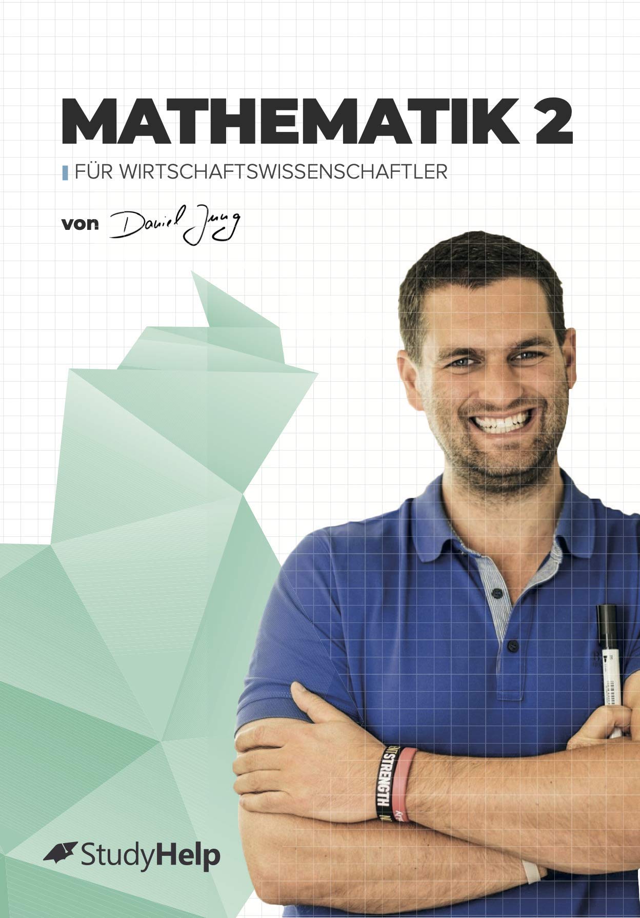 Mathematik 2 für Wirtschaftswissenschaftler: StudyHelp und Daniel Jung (Lernhefte für das Studium: mit Lernvideos von Daniel Jung) General education Books
