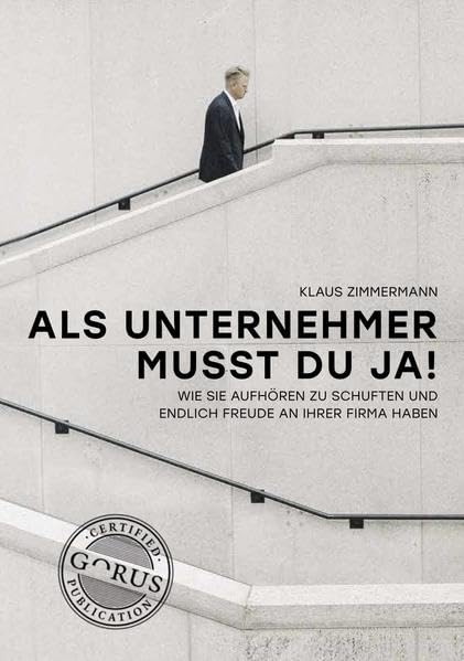 Als Unternehmer musst du ja!: Wie Sie aufhören zu schuften und endlich Freude an Ihrer Firma haben Business, Finance & Career