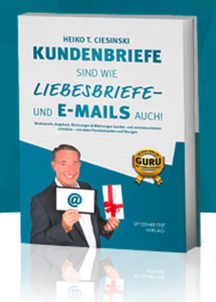 Kundenbriefe sind wie Liebesbriefe - und E-Mails auch: Werbebriefe, Angebote, Rechnungen & Mahnungen kunden- und vertriebsorientiert schreiben – mit vielen Praxisbeispielen und Übungen Business, Finance & Career