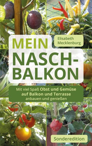 Mein Nasch-Balkon / Sonderedition: Mit viel Spaß, Obst und Gemüse auf Balkon und Terrasse anbauen und genießen Garden & Plants