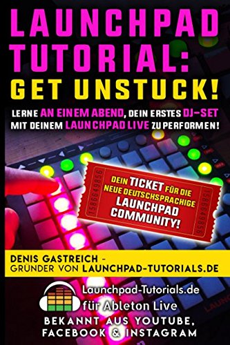 Get Unstuck!: Lerne an einem Abend, Dein erstes DJ-Set mit Deinem Launchpad zu performen. Arts & Music