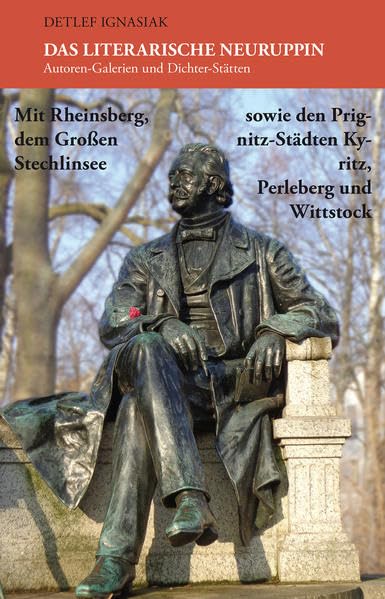 Das literarische Neuruppin: Autoren-Galerien und Dichter-Stätten - Mit Rheinsberg, dem Großen Stechlinsee, sowie den Prignitz-Städten Perleberg und Wittstock Contemporary literature Books