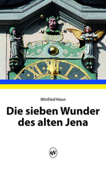Die sieben Wunder des alten Jena: Jenaer Geschichte in Geschichten - Veränderte Neuausgabe book