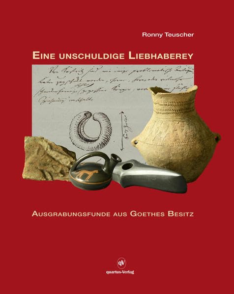 EINE UNSCHULDIGE LIEBHABEREY: Ausgrabungsfunde aus Goethes Besitz General education