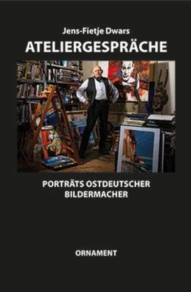 ATELIERGESPRÄCHE: Porträts ostdeutscher Bildermacher - Edition Ornament Film, Art & Culture