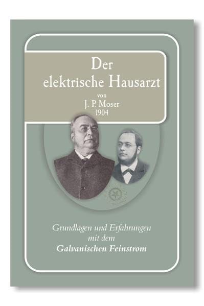 Der elektrische Hausarzt von J.P. Moser: Grundlagen und Erfahrungen mit dem Galvanischen Feinstrom Medicine
