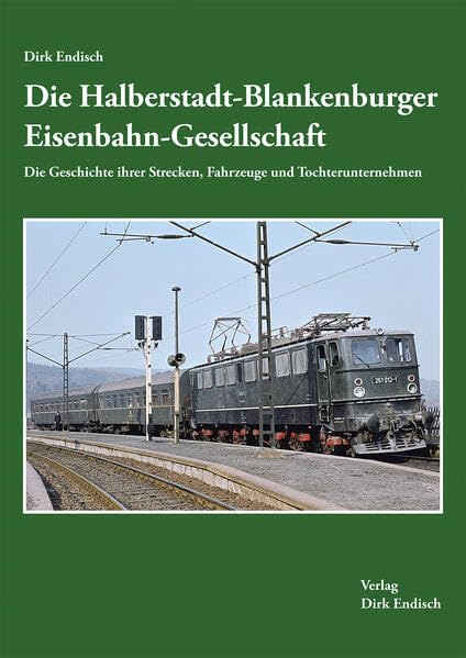 Die Halberstadt-Blankenburger Eisenbahn-Gesellschaft: Die Geschichte ihrer Strecken, Fahrzeuge und Tochterunternehmen Reference Books