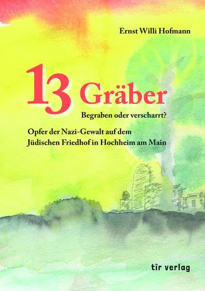 13 Gräber Begraben oder verscharrt?: Opfer der Nazi-Gewalt auf dem Jüdischen Friedhof in Hochheim am Main Politics & History