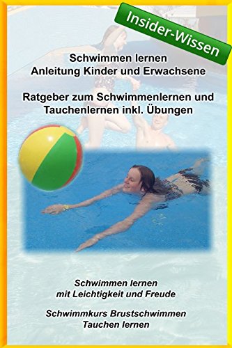 Schwimmen lernen Anleitung Kinder und Erwachsene - Ratgeber zum Schwimmenlernen und Tauchenlernen inkl. Übungen: Schwimmen mit Leichtigkeit und Freude ... lernen (Kreativ-Schwimmschule.de, Band 1) Health, Nutrition & Fitness