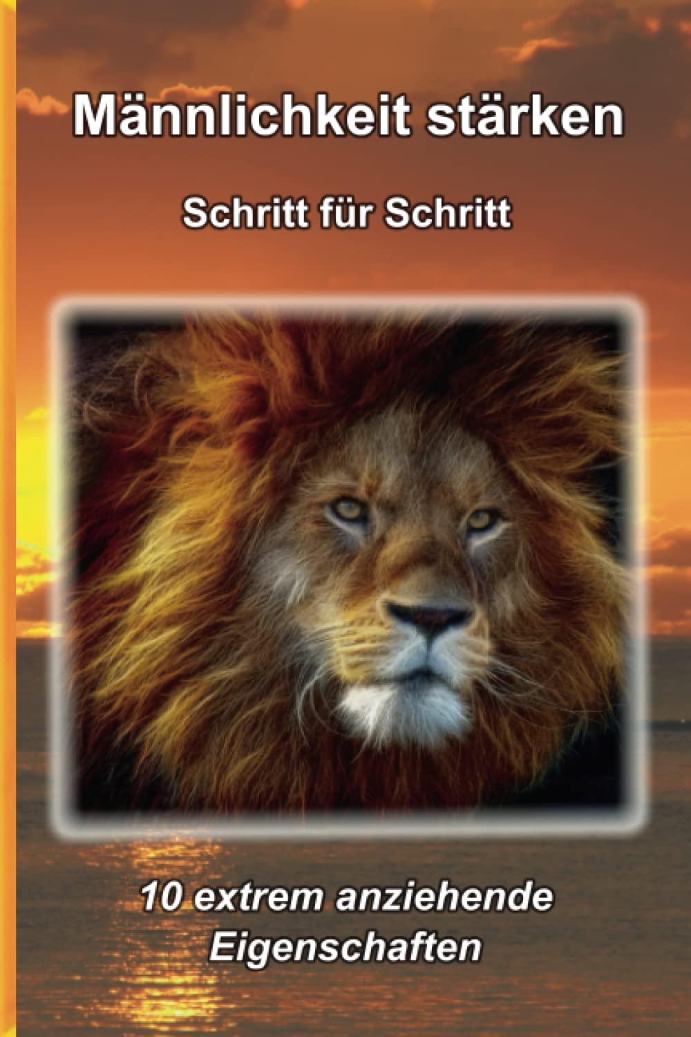 Männlichkeit stärken - Schritt für Schritt: 10 extrem anziehende Eigenschaften (Männlichkeit stärken - Verfügbare Sprachen, Band 1) Partnership & Love