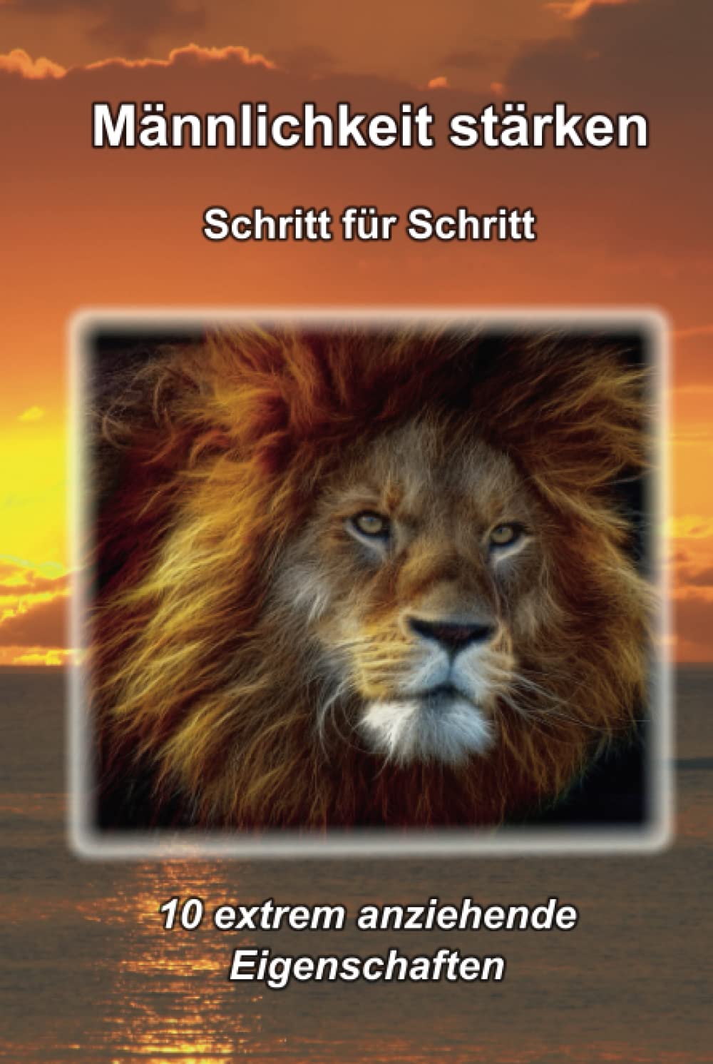 Männlichkeit stärken - Schritt für Schritt: 10 extrem anziehende Eigenschaften (Männlichkeit stärken - Verfügbare Sprachen, Band 1) Education & Training