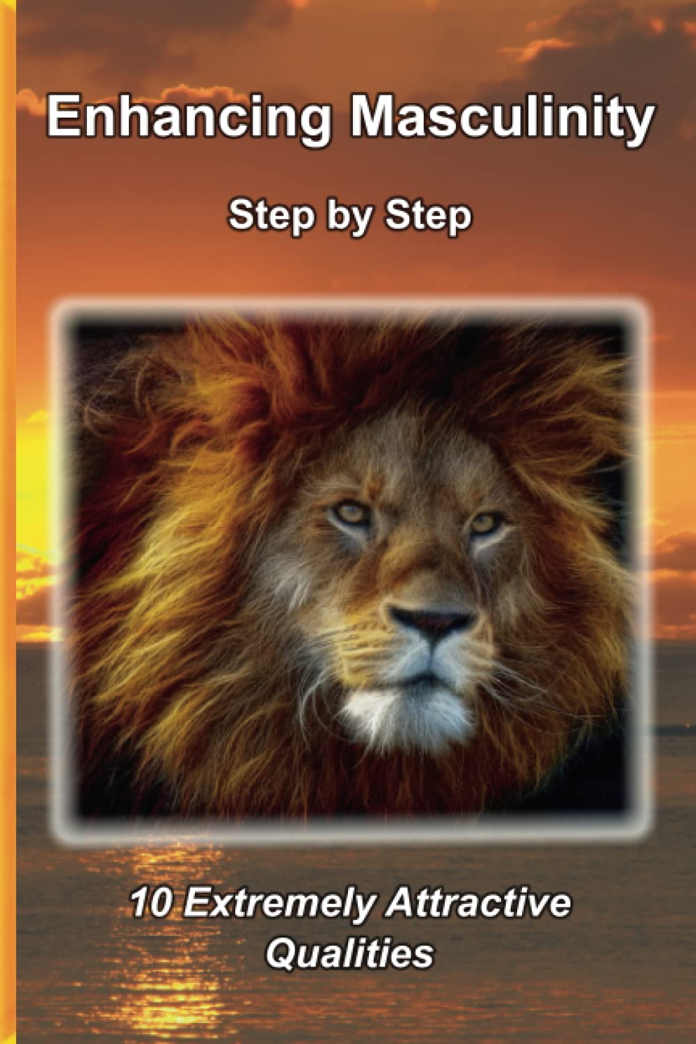 Enhancing Masculinity - Step by Step: 10 Extremely Attractive Qualities (Männlichkeit stärken - Verfügbare Sprachen, Band 2) Partnership & Love