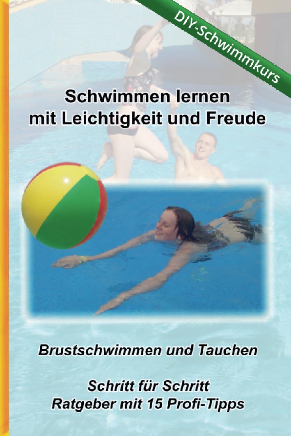 Schwimmen lernen mit Leichtigkeit und Freude - DIY Schwimmkurs: Brustschwimmen und Tauchen - Schritt für Schritt Ratgeber mit 15 Profi-Tipps (Schwimmen lernen - Verfügbare Sprachen, Band 1) General education
