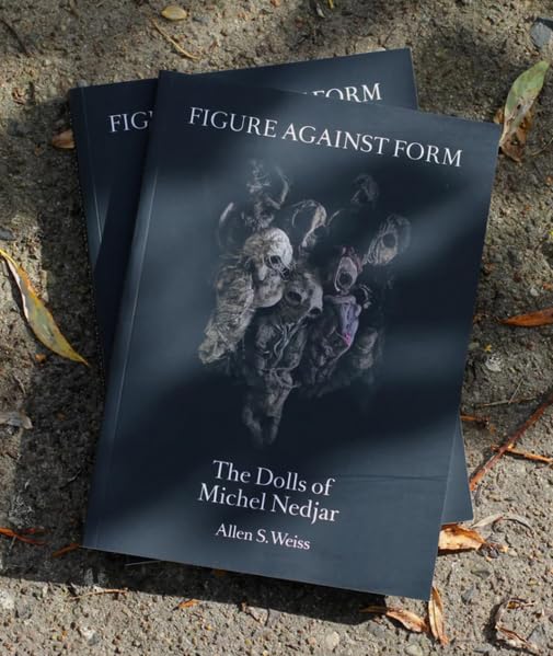 Allen S. Weiss - Figure Against Form: The Dolls Of Michel Nedjar book