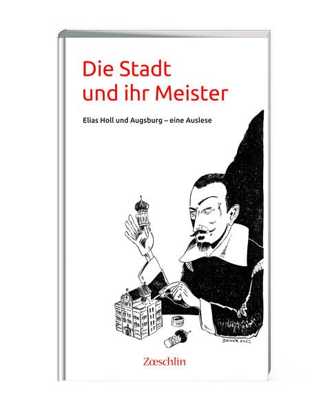 Die Stadt und ihr Meister: Elias Holl und Augsburg - eine Auslese Contemporary literature