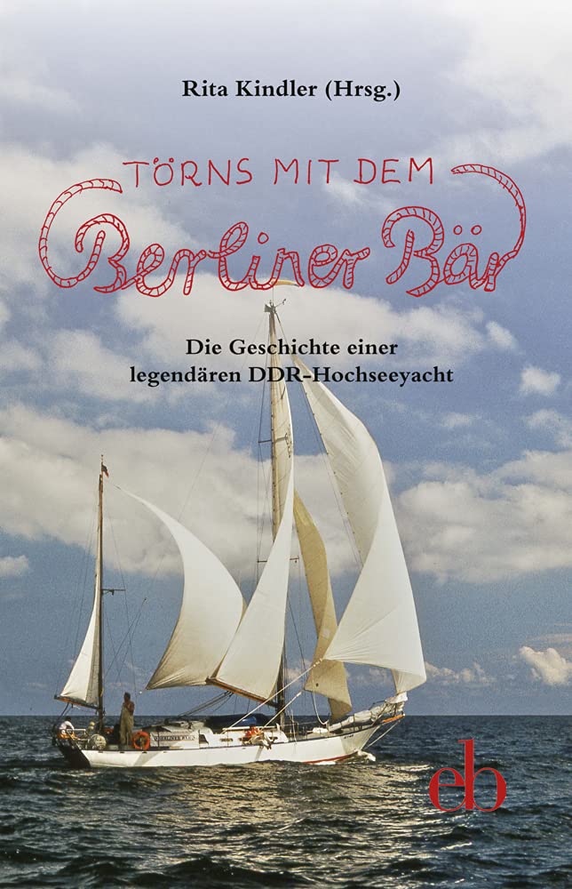 Törns mit dem Berliner Bär: Die Geschichte einer legendären DDR-Hochseeyacht. (QuerBeet) German history