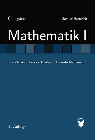 Mathematik I: Grundlagen, Lineare Algebra und Diskrete Mathematik - ÜBUNGSBUCH (Mathematik: Einführung) Computer Science