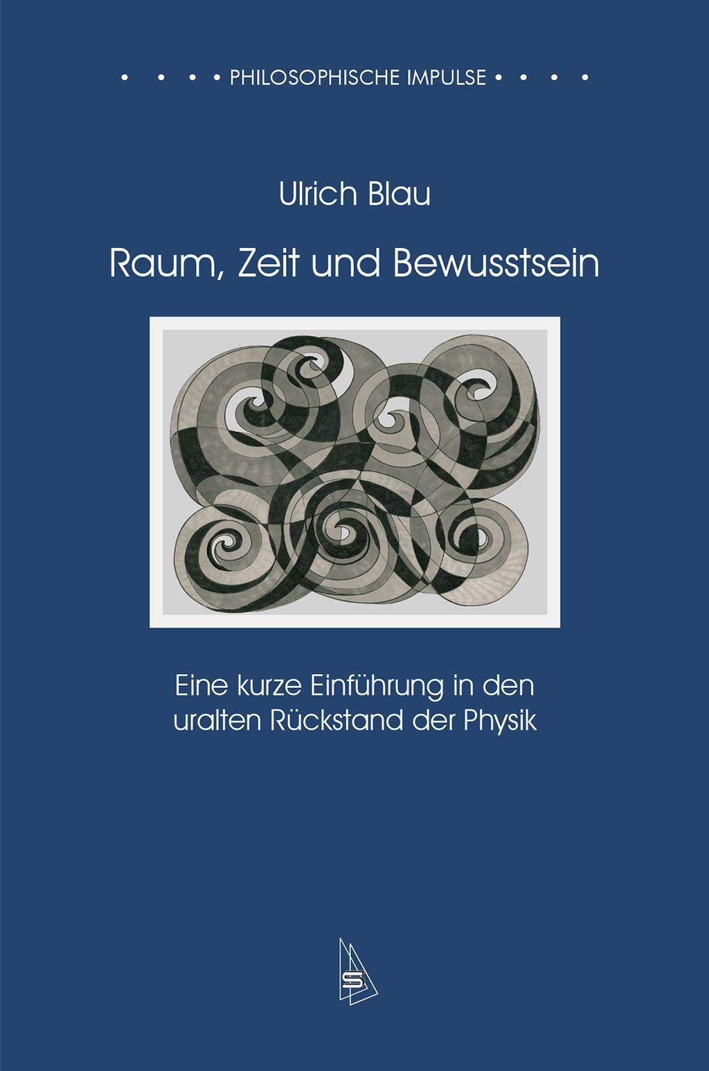 Raum, Zeit und Bewusstsein: Eine kurze Einführung in den uralten Rückstand der Physik (Philosophische Impulse) Philosophy