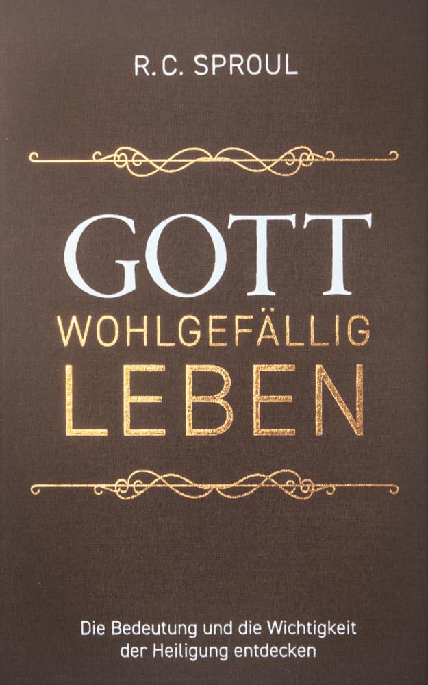 Gott wohlgefällig leben: Die Bedeutung und die Wichtigkeit der Heiligung entdecken Religion & Esotericism