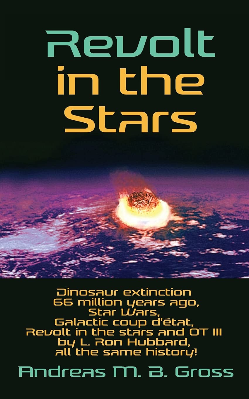Revolt in the Stars: Dinosaur extinction 66 million years ago, Star Wars, Galactic coup d'état, Revolt in the stars and OT III by L. Ron Hubbard, all the same history! Religion & Esotericism