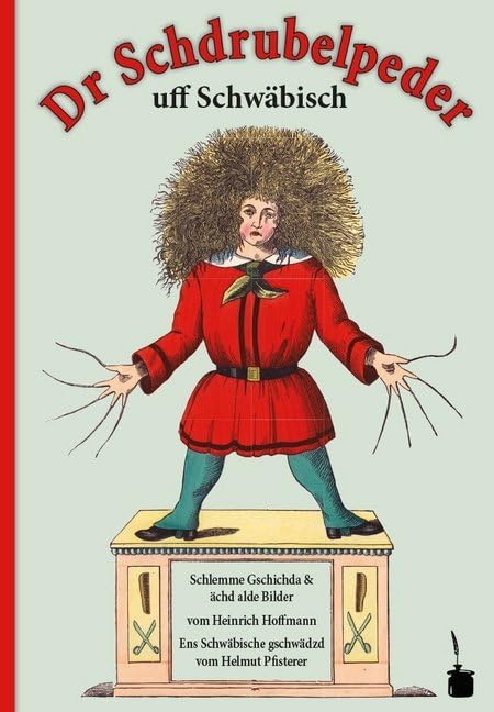 Dr Schdrubelpeder. Schlemme Gschichda & ächd alde Bilder: Der Struwwelpeter - Schwäbisch Humour & Satire