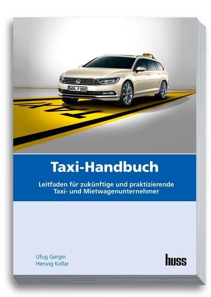 Taxi-Handbuch: Leitfaden für zukünftige und praktizierende Taxi- und Mietwagen-Unternehmer Business, Finance & Career