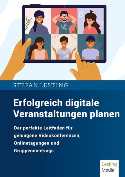 Erfolgreich digitale Veranstaltungen planen: Der perfekte Leitfaden für gelungene Videokonferenzen, Onlinetagungen und Gruppenmeetings Computer Science
