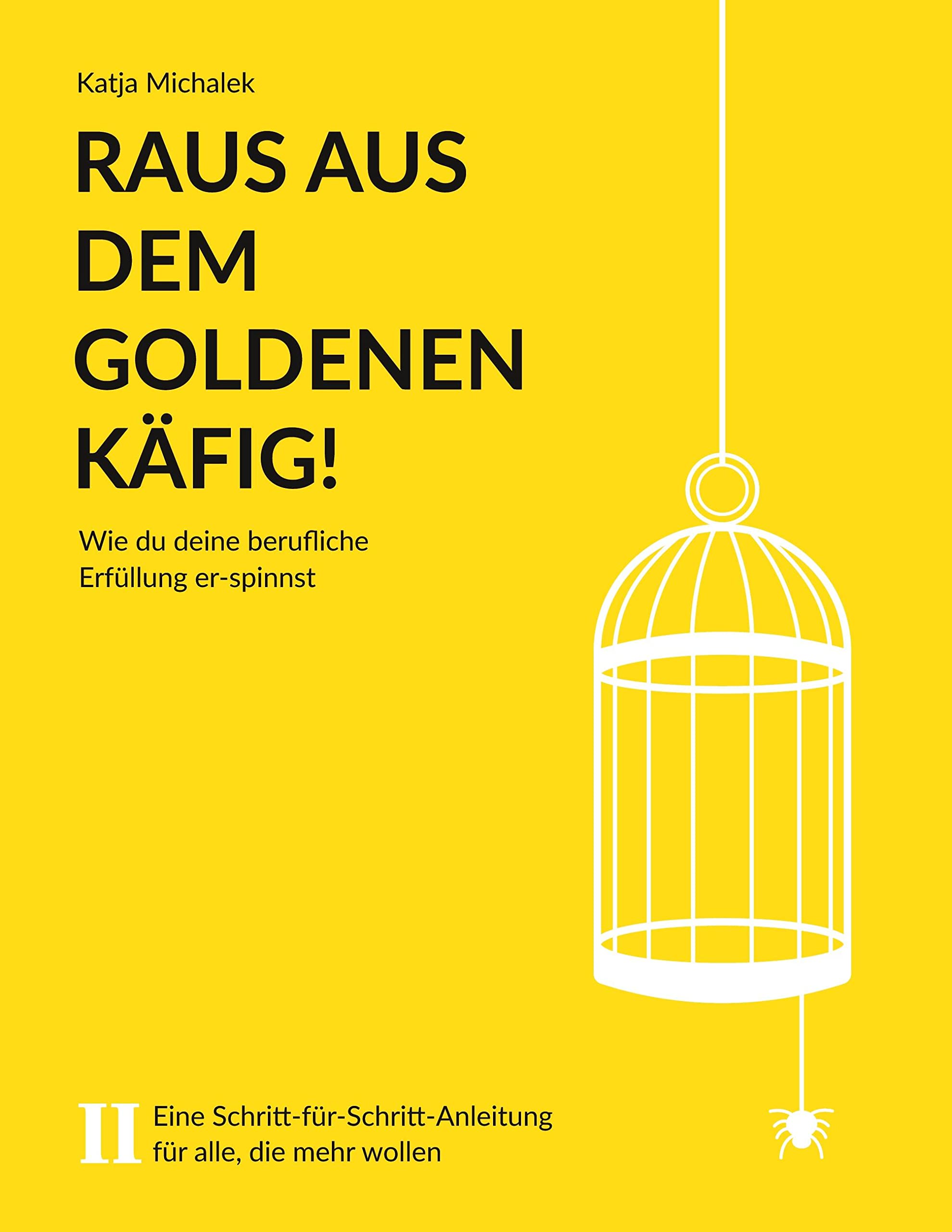 Raus aus dem Goldenen Käfig! Wie du deine berufliche Erfüllung er-spinnst: Eine Schritt-für-Schritt-Anleitung für alle, die mehr wollen Business, Finance & Career