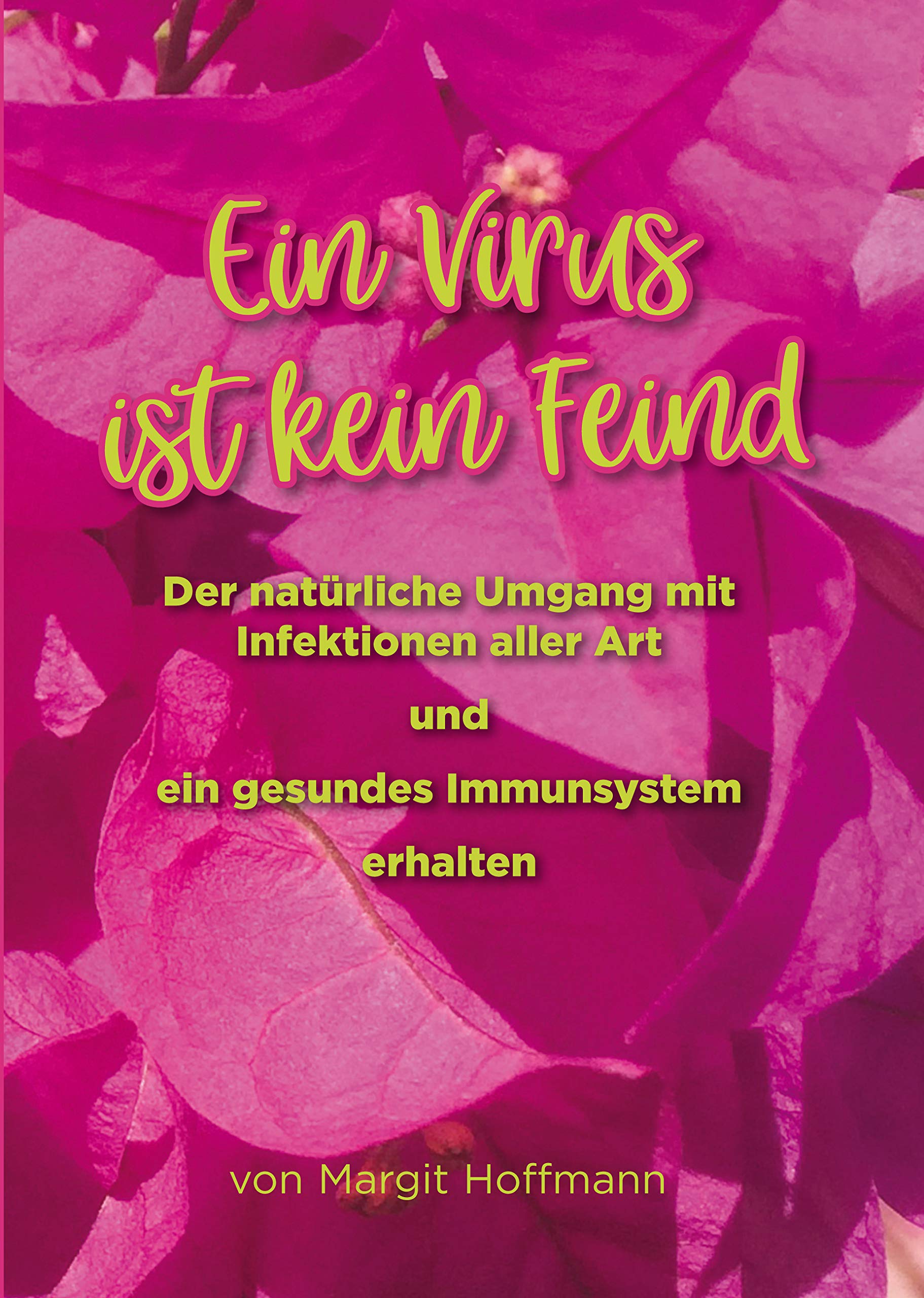 Ein Virus ist kein Feind - Der natürliche Umgang mit Infektionen aller Art (wie Corona und andere Grippeviren, Bakterien- und Erregererkrankungen) und ein gesundes Immunsystem erhalten. Health, Nutrition & Fitness