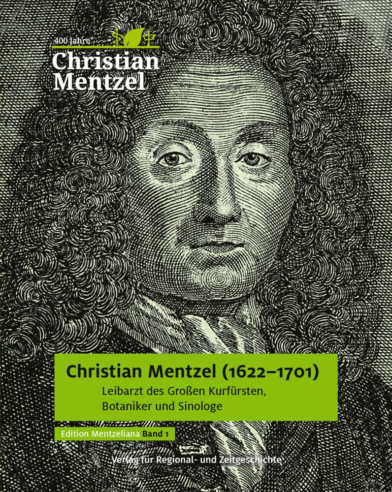 Christian Mentzel (1622-1701): Leibarzt des Großen Kurfürsten, Botaniker und Sinologe (Edition Mentzeliana) Medicine