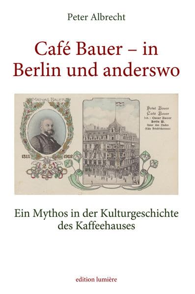 Café Bauer – in Berlin und anderswo. Ein Mythos in der Kulturgeschichte des Kaffeehauses (Presse und Geschichte - Neue Beiträge) Politics & History