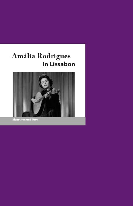 Amália Rodrigues in Lissabon: Menschen und Orte (MENSCHEN UND ORTE: Leben und Lebensorte von Schriftstellern und Künstlern) Contemporary literature Books