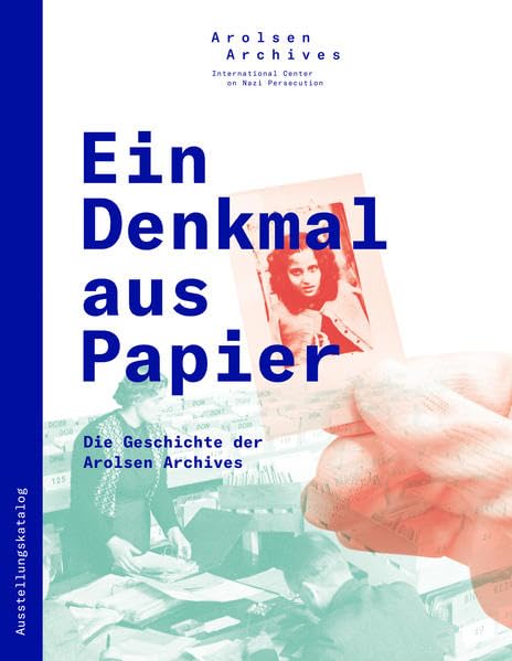 Ein Denkmal aus Papier: Die Geschichte der Arolsen Archives: Begleitband zur Dauerausstellung Film, Art & Culture
