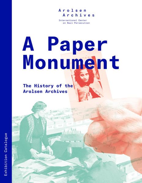 A Paper Monument: The History of the Arolsen Archives: Catalogue of the Permanent Exhibition Film, Art & Culture