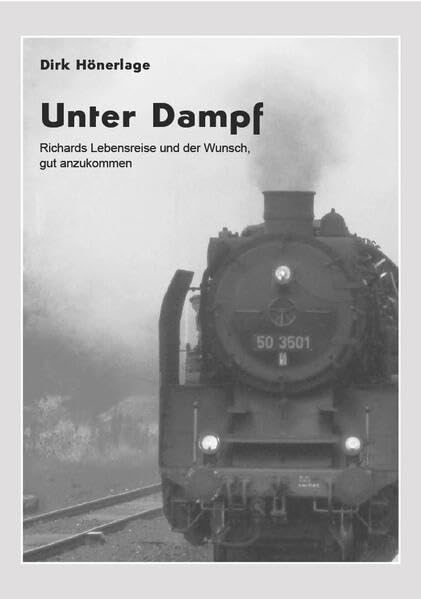 Unter Dampf: Richards Lebensreise und der Wunsch, gut anzukommen Fiction