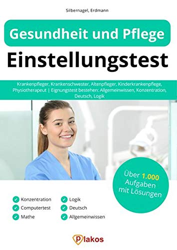 Gesundheit und Pflege Einstellungstest: Krankenpfleger, Krankenschwester, Altenpfleger, Kinderkrankenpflege, Physiotherapeut | Eignungstest bestehen: Allgemeinwissen, Konzentration, Deutsch, Logik Business, Finance & Career