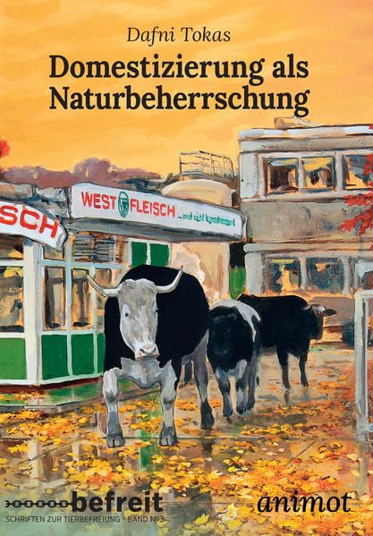 Domestizierung als Naturbeherrschung: Für eine kritische Theorie vormoderner und industrieller Nutztierhaltung (befreit: Schriften zur Tierbefreiung) Philosophy