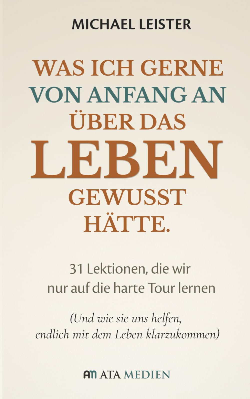 Was ich gerne von Anfang an über das Leben gewusst hätte.: 31 Lektionen, die wir nur auf die harte Tour lernen (Und wie sie uns helfen, endlich mit dem Leben klarzukommen) Philosophy