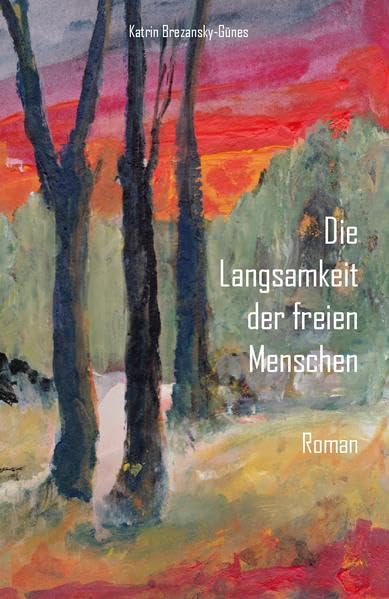Die Langsamkeit der freien Menschen: Ein Zukunftsroman - Brezansky-Günes, Katrin J. book