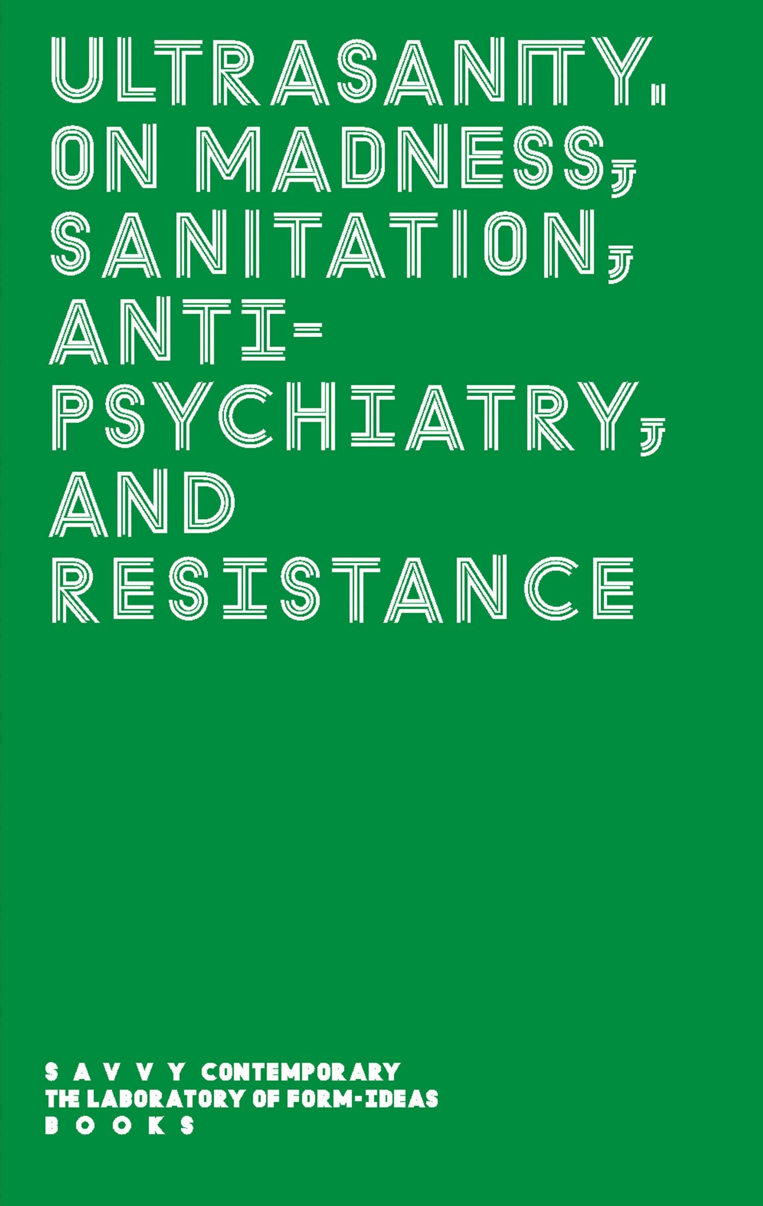 ULTRASANITY: On madness, sanitation, anti-psychiatry, and resistance Essays & Short Stories