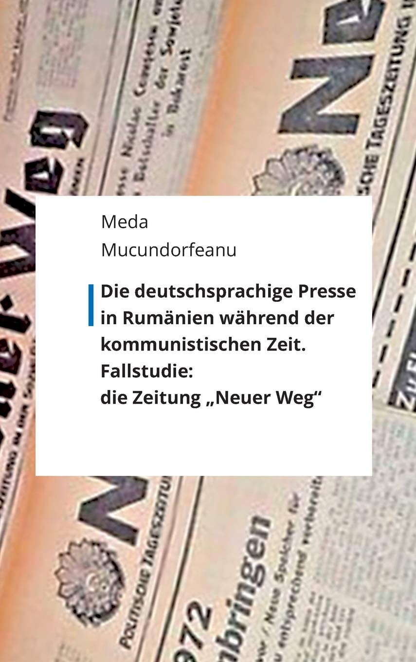 Die deutschsprachige Presse in Rumänien während der kommunistischen Zeit.: Fallstudie: die Zeitung "Neuer Weg" Books