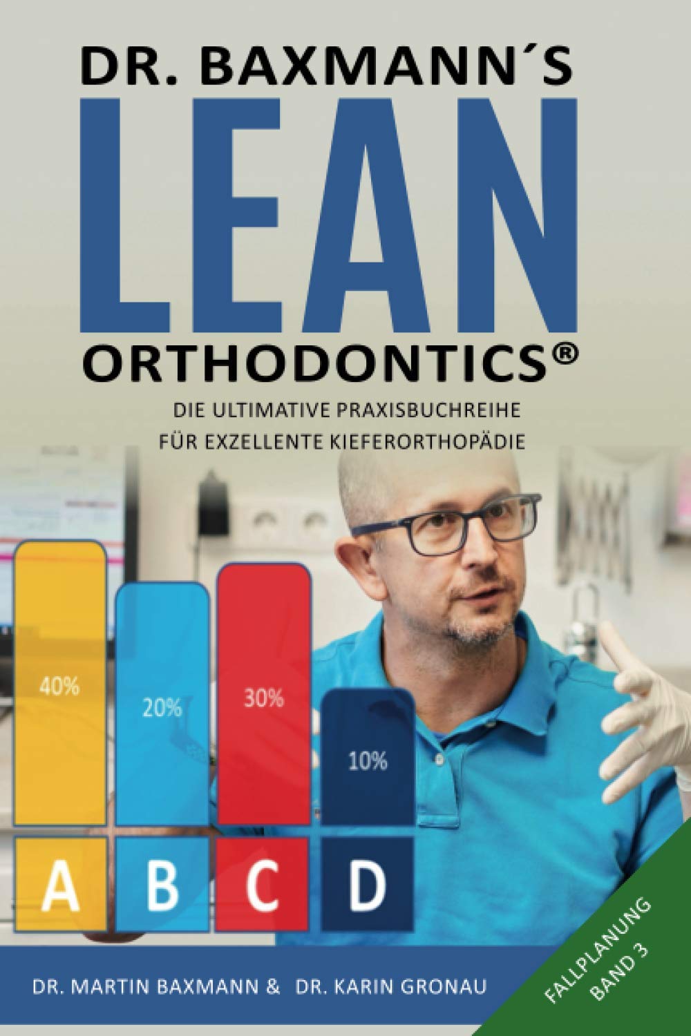 Dr. Baxmann´s Lean Orthodontics® - Die ultimative Praxisbuchreihe für exzellente Kieferorthopädie: Fallplanung Band 3 Medicine