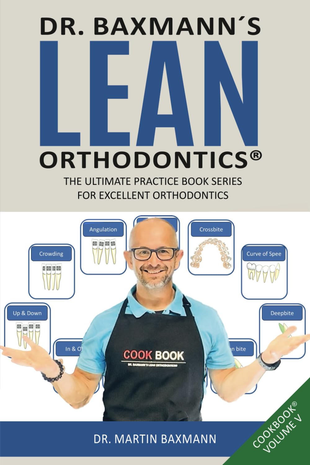 Dr. Baxmann´s Lean Orthodontics® THE ULTIMATE PRACTICE BOOK SERIES FOR EXCELLENT ORTHODONTICS: CookBook Volume V (Dr. Baxmann´s LEAN ORTHODONTICS® - English Version) Medicine