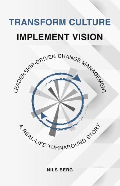 Transform Culture - Implement Vision: Leadership-driven change management - A real-life turnaround story Law